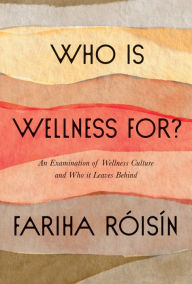 Read free books online for free no downloading Who Is Wellness For?: An Examination of Wellness Culture and Who It Leaves Behind 9780063077089 by Fariha Roisin  in English