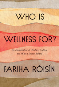 Title: Who Is Wellness For?: An Examination of Wellness Culture and Who It Leaves Behind, Author: Fariha Roisin