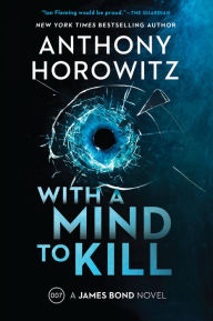 Title: With a Mind to Kill: A James Bond Novel, Author: Anthony Horowitz