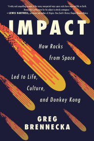 Title: Impact: How Rocks from Space Led to Life, Culture, and Donkey Kong, Author: Greg Brennecka