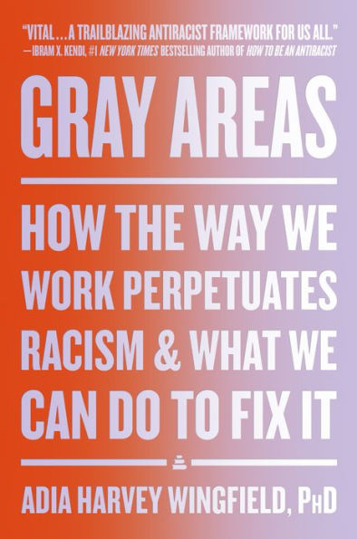 Gray Areas: How the Way We Work Perpetuates Racism and What Can Do to Fix It