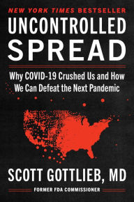 Title: Uncontrolled Spread: Why COVID-19 Crushed Us and How We Can Defeat the Next Pandemic, Author: Scott Gottlieb