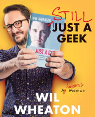 Title: Still Just a Geek: An Annotated Memoir, Author: Wil Wheaton