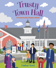 Title: Trusty Town Hall: A Community Helper's Book, Author: Lindsay Ward