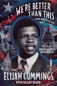 Title: We're Better Than This: Young Readers' Edition: My Fight for the Future of Our Democracy, Author: Elijah Cummings