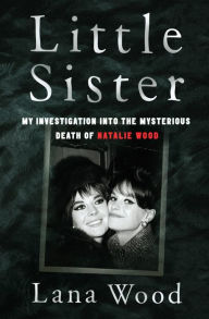Free online textbook downloads Little Sister: My Investigation into the Mysterious Death of Natalie Wood iBook 9780063081635
