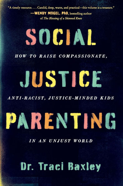 Social Justice Parenting: How to Raise Compassionate, Anti-Racist, Justice-Minded Kids an Unjust World