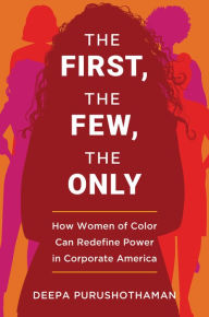 Title: The First, the Few, the Only: How Women of Color Can Redefine Power in Corporate America, Author: Deepa Purushothaman