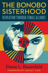 Title: The Bonobo Sisterhood: Revolution Through Female Alliance, Author: Diane Rosenfeld