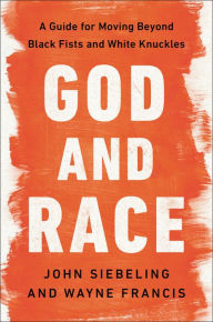 Title: God and Race: A Guide for Moving Beyond Black Fists and White Knuckles, Author: John Siebeling