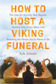 Download amazon books to nook How to Host a Viking Funeral: The Case for Burning Your Regrets, Chasing Your Crazy Ideas, and Becoming the Person You're Meant to Be MOBI 9780063087279