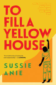 Title: To Fill a Yellow House: A Novel, Author: Sussie Anie