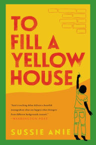 Title: To Fill a Yellow House: A Novel, Author: Sussie Anie