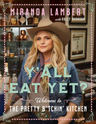 Title: Y'all Eat Yet?: Welcome to the Pretty B*tchin' Kitchen, Author: Miranda Lambert