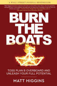 Ebook download gratis epub Burn the Boats: Toss Plan B Overboard and Unleash Your Full Potential RTF English version by Matt Higgins 9780063088863