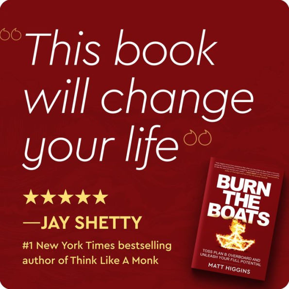 Burn The Boats: Toss Plan B Overboard And Unleash Your Full Potential ...