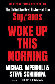 Title: Woke Up This Morning: The Definitive Oral History of The Sopranos, Author: Michael Imperioli and Steve Schirripa