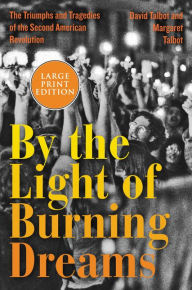 Title: By the Light of Burning Dreams: The Triumphs and Tragedies of the Second American Revolution, Author: David Talbot