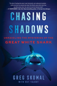 Title: Chasing Shadows: My Life Tracking the Great White Shark, Author: Greg Skomal