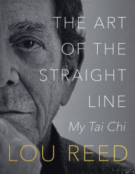 Ebook for android phone free download The Art of the Straight Line: My Tai Chi by Lou Reed, Laurie Anderson 9780063093539 English version