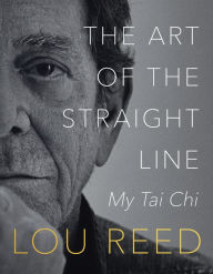 Title: The Art of the Straight Line: My Tai Chi, Author: Lou Reed