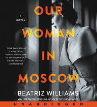 Title: Our Woman in Moscow CD: A Novel, Author: Beatriz Williams