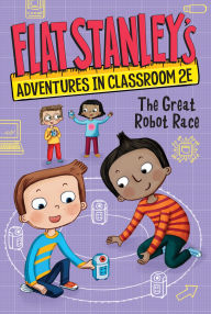 Title: Flat Stanley's Adventures in Classroom 2E #4: The Great Robot Race, Author: Jeff Brown