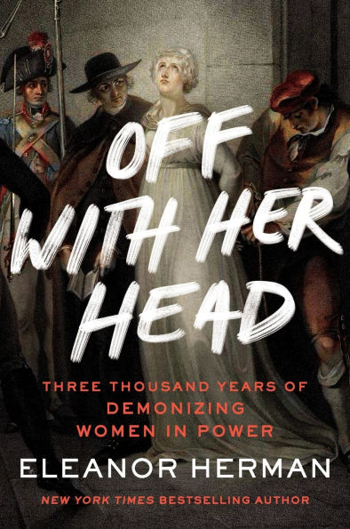 Off with Her Head: Three Thousand Years of Demonizing Women Power