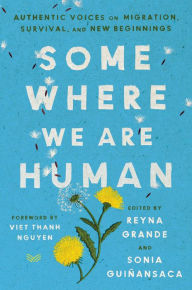 Somewhere We Are Human: Authentic Voices on Migration, Survival, and New Beginnings