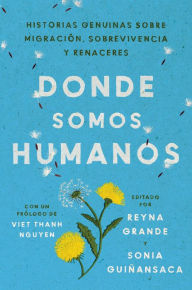 Title: Somewhere We Are Human \ Donde somos humanos (Spanish edition): Historias genuinas sobre migración, sobrevivencia y renaceres, Author: Reyna Grande