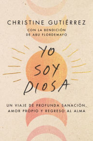 I Am Diosa  Yo soy Diosa (Spanish edition): Un viaje de profunda sanación, amor propio y regreso al alma