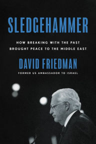 Title: Sledgehammer: How Breaking with the Past Brought Peace to the Middle East, Author: David Friedman