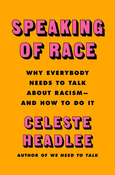 Speaking of Race: Why Everybody Needs to Talk About Racism - and How Do It