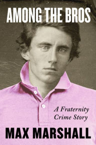 Free downloads ebooks Among the Bros: A Fraternity Crime Story 9780063099531 by Max Marshall FB2 CHM