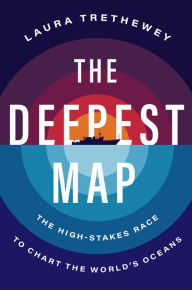 Title: The Deepest Map: The High-Stakes Race to Chart the World's Oceans, Author: Laura Trethewey