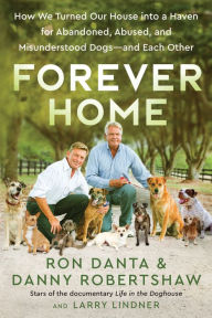 Title: Forever Home: How We Turned Our House into a Haven for Abandoned, Abused, and Misunderstood Dogs - and Each Other, Author: Ron Danta