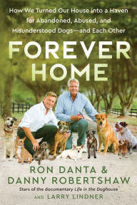 Title: Forever Home: How We Turned Our House into a Haven for Abandoned, Abused, and Misunderstood Dogs-and Each Other, Author: Ron Danta