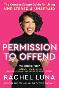 Title: Permission to Offend: The Compassionate Guide for Living Unfiltered and Unafraid, Author: Rachel Luna