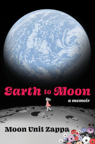 Free books downloads for android Earth to Moon: A Memoir by Moon Unit Zappa 9780063113350