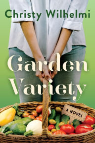 Title: Garden Variety: A Novel, Author: Christy Wilhelmi