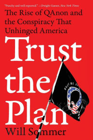 Title: Trust the Plan: The Rise of QAnon and the Conspiracy That Unhinged America, Author: Will Sommer