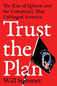 Title: Trust the Plan: The Rise of QAnon and the Conspiracy That Unhinged America, Author: Will Sommer