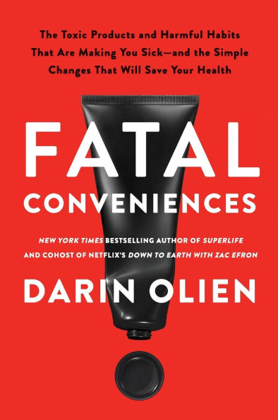 Fatal Conveniences: the Toxic Products and Harmful Habits That Are Making You Sick-and Simple Changes Will Save Your Health