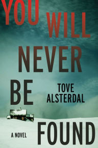 Title: You Will Never Be Found: A Novel, Author: Tove Alsterdal