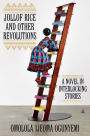 Alternative view 1 of Jollof Rice and Other Revolutions: A Novel in Interlocking Stories