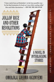 Title: Jollof Rice and Other Revolutions: A Novel in Interlocking Stories, Author: Omolola Ijeoma Ogunyemi