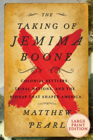 Title: The Taking of Jemima Boone: Colonial Settlers, Tribal Nations, and the Kidnap That Shaped America, Author: Matthew Pearl