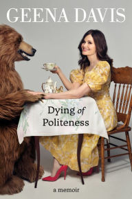 Title: Dying of Politeness: A Memoir, Author: Geena Davis