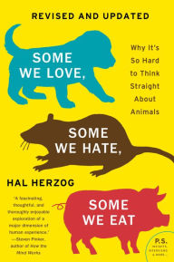 Title: Some We Love, Some We Hate, Some We Eat [Second Edition]: Why It's So Hard to Think Straight About Animals, Author: Hal Herzog
