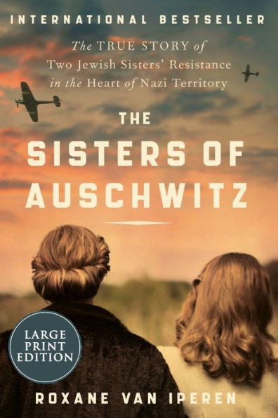 The Sisters of Auschwitz: The True Story of Two Jewish Sisters' Resistance in the Heart of Nazi Territory